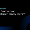 How Do You Evaluate Conservatism in Private Credit?